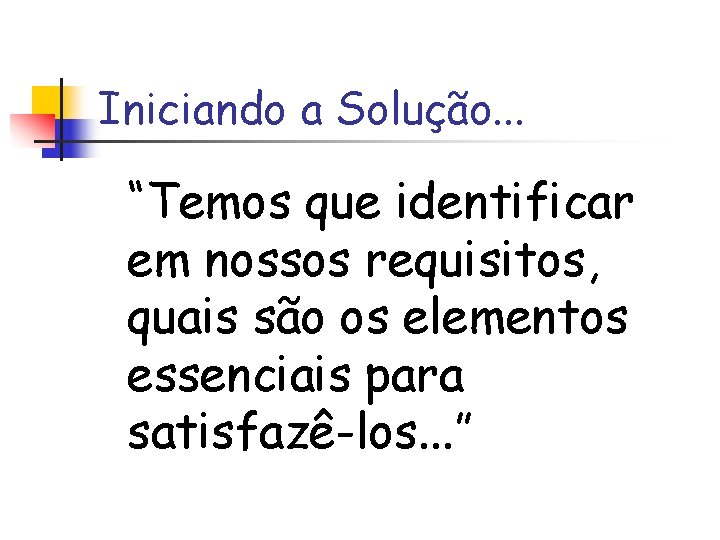 Iniciando a Solução. . . “Temos que identificar em nossos requisitos, quais são os