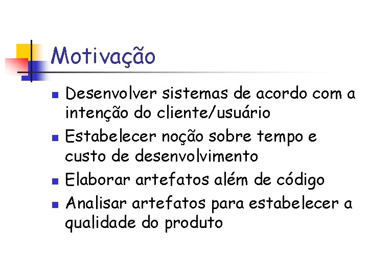 Motivação n n Desenvolver sistemas de acordo com a intenção do cliente/usuário Estabelecer noção