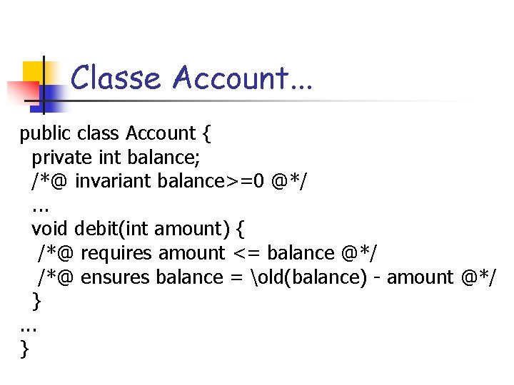 Classe Account. . . public class Account { private int balance; /*@ invariant balance>=0