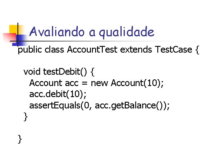 Avaliando a qualidade public class Account. Test extends Test. Case { void test. Debit()