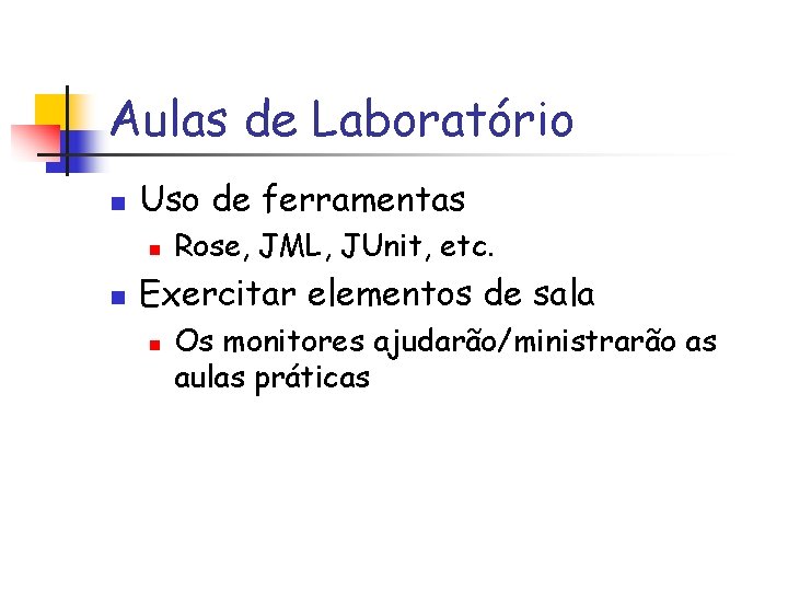 Aulas de Laboratório n Uso de ferramentas n n Rose, JML, JUnit, etc. Exercitar