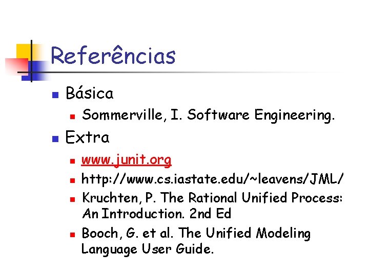 Referências n Básica n n Sommerville, I. Software Engineering. Extra n n www. junit.