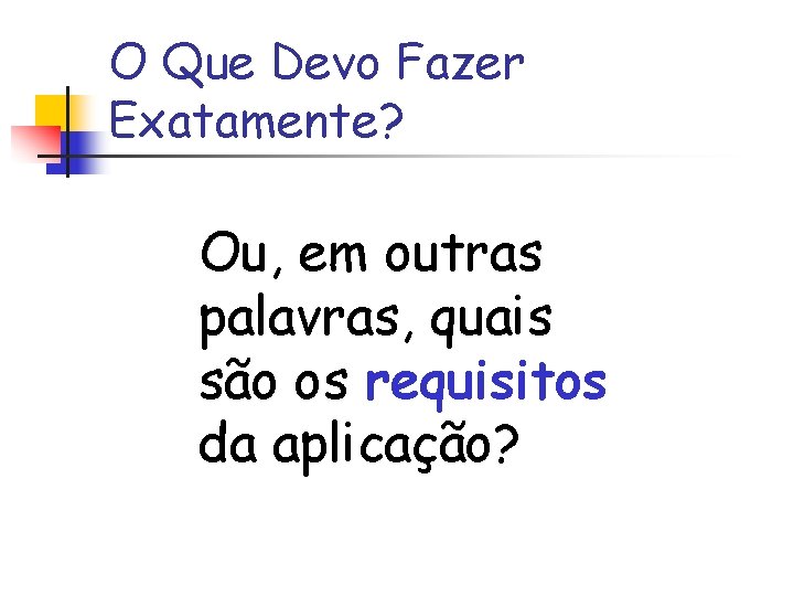 O Que Devo Fazer Exatamente? Ou, em outras palavras, quais são os requisitos da