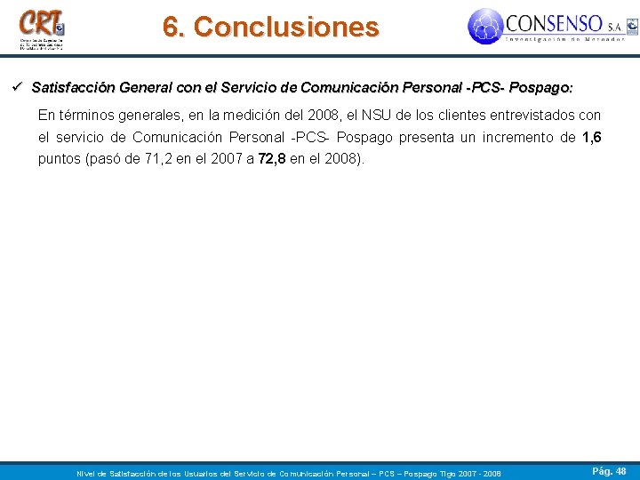 6. Conclusiones ü Satisfacción General con el Servicio de Comunicación Personal -PCS- Pospago: En