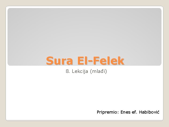 Sura El-Felek 8. Lekcija (mlađi) Pripremio: Enes ef. Habibović 