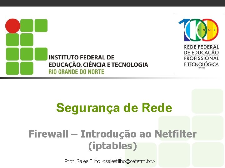 Segurança de Rede Firewall – Introdução ao Netfilter (iptables) Prof. Sales Filho <salesfilho@cefetrn. br>
