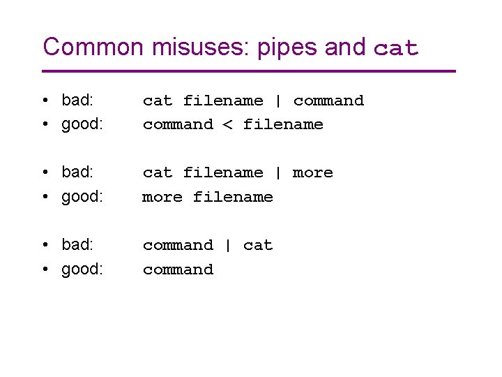 Common misuses: pipes and cat • bad: • good: cat filename | command <