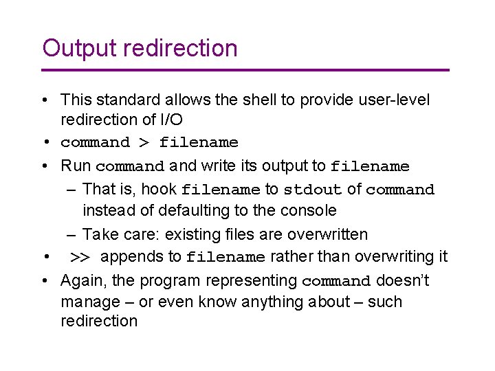 Output redirection • This standard allows the shell to provide user-level redirection of I/O