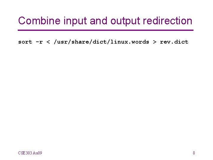 Combine input and output redirection sort -r < /usr/share/dict/linux. words > rev. dict CSE