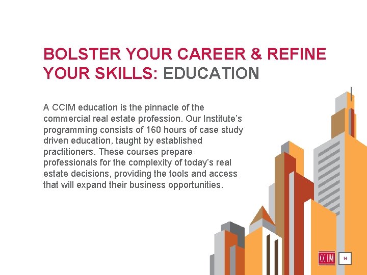 BOLSTER YOUR CAREER & REFINE YOUR SKILLS: EDUCATION A CCIM education is the pinnacle