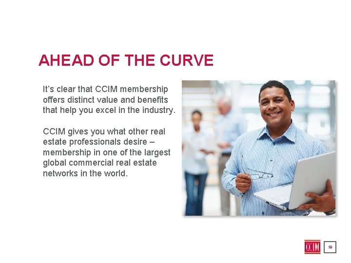 AHEAD OF THE CURVE It’s clear that CCIM membership offers distinct value and benefits