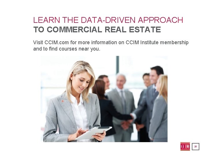 LEARN THE DATA-DRIVEN APPROACH TO COMMERCIAL REAL ESTATE Visit CCIM. com for more information