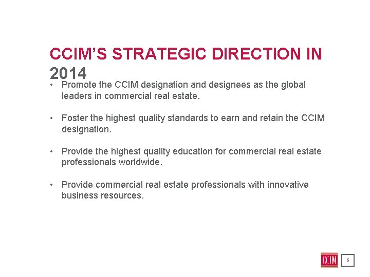 CCIM’S STRATEGIC DIRECTION IN 2014 • Promote the CCIM designation and designees as the