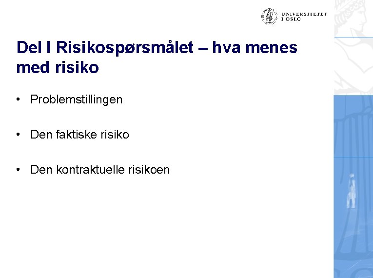 Del I Risikospørsmålet – hva menes med risiko • Problemstillingen • Den faktiske risiko