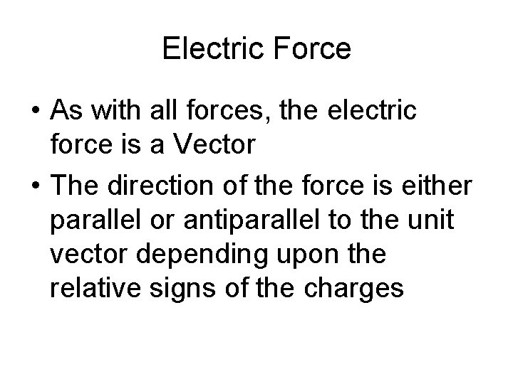 Electric Force • As with all forces, the electric force is a Vector •