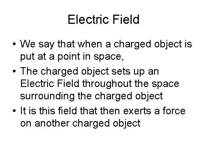 Electric Field • We say that when a charged object is put at a