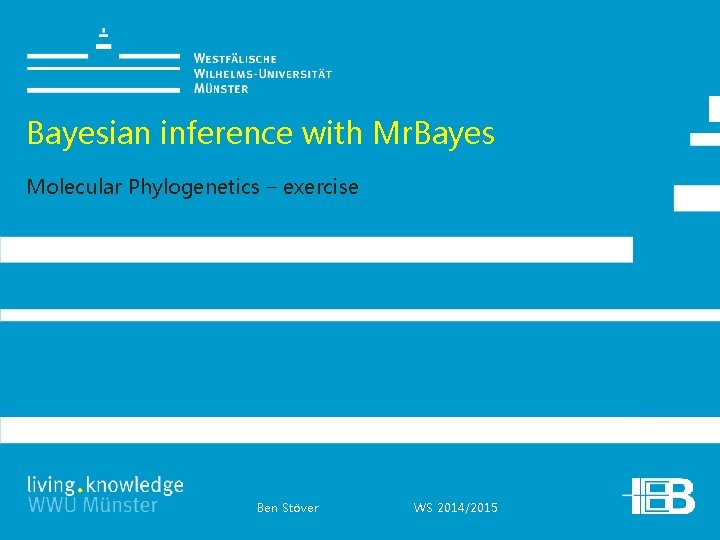 Bayesian inference with Mr. Bayes Molecular Phylogenetics – exercise Ben Stöver WS 2014/2015 