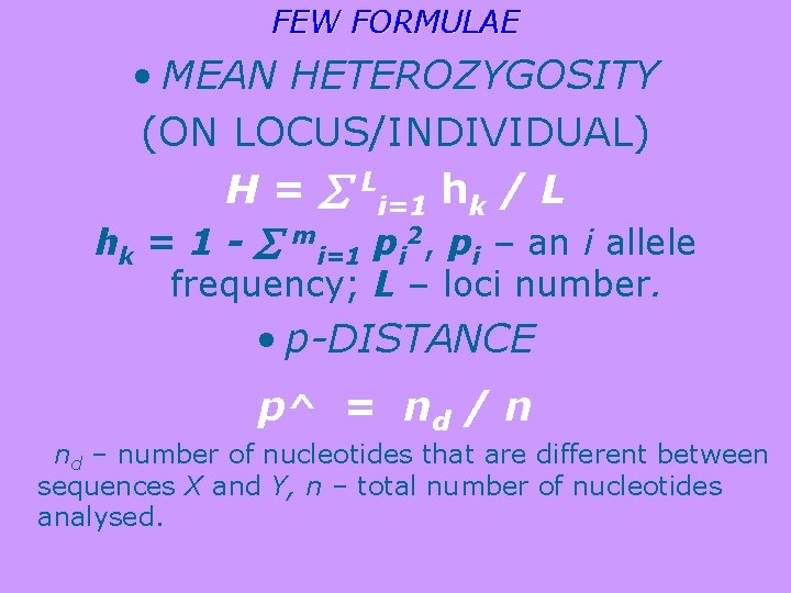 FEW FORMULAE • MEAN HETEROZYGOSITY (ON LOCUS/INDIVIDUAL) H = Li=1 hk / L hk