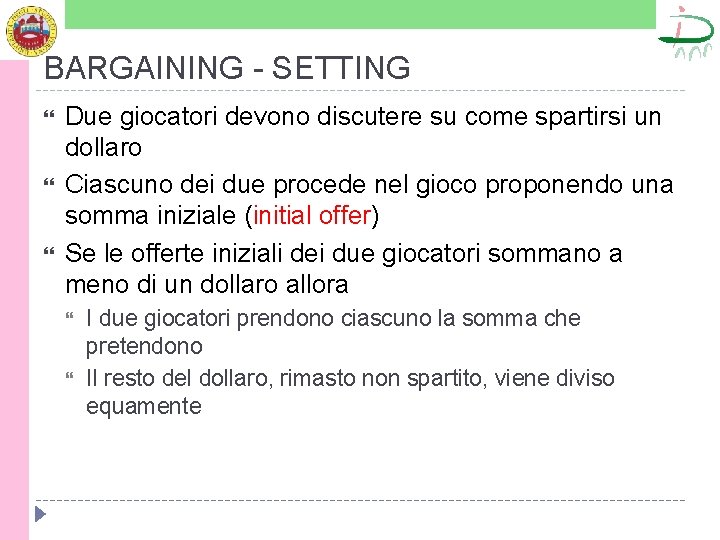 BARGAINING - SETTING Due giocatori devono discutere su come spartirsi un dollaro Ciascuno dei