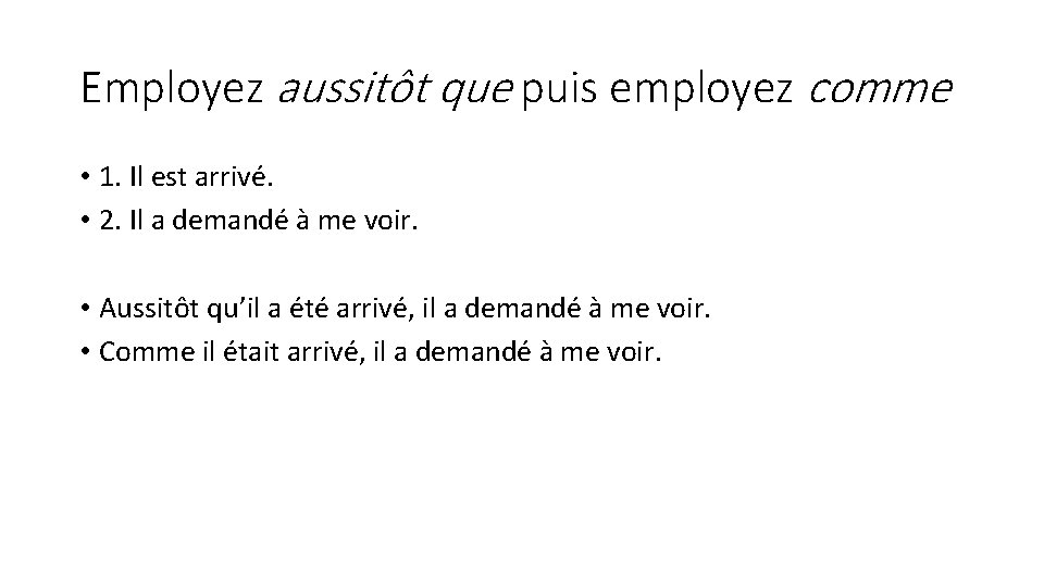 Employez aussitôt que puis employez comme • 1. Il est arrivé. • 2. Il