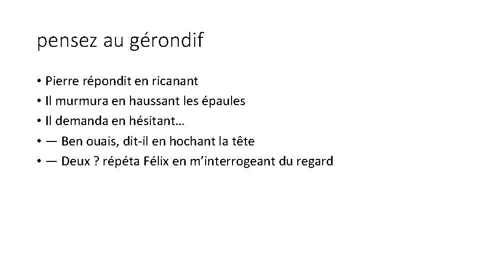 pensez au gérondif • Pierre répondit en ricanant • Il murmura en haussant les