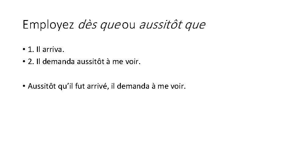 Employez dès que ou aussitôt que • 1. Il arriva. • 2. Il demanda