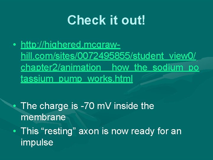 Check it out! • http: //highered. mcgrawhill. com/sites/0072495855/student_view 0/ chapter 2/animation__how_the_sodium_po tassium_pump_works. html •