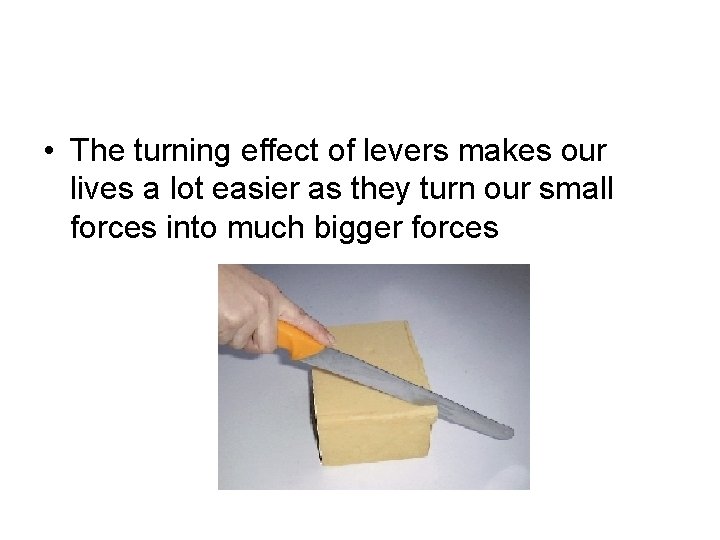  • The turning effect of levers makes our lives a lot easier as