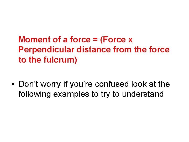 Moment of a force = (Force x Perpendicular distance from the force to the