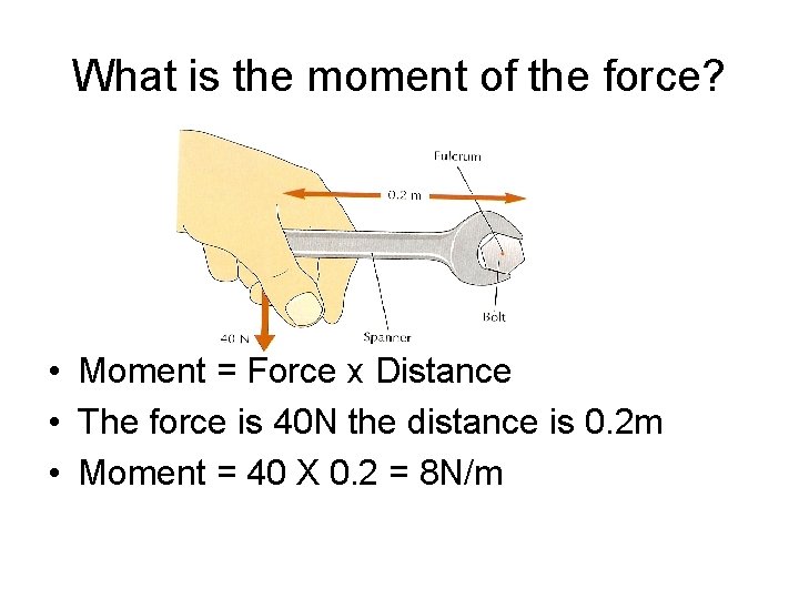What is the moment of the force? • Moment = Force x Distance •
