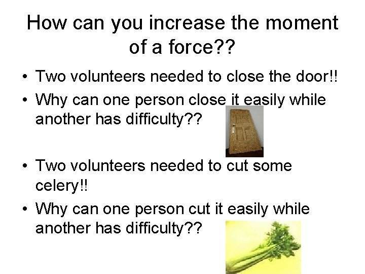 How can you increase the moment of a force? ? • Two volunteers needed