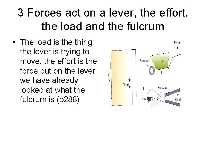 3 Forces act on a lever, the effort, the load and the fulcrum •