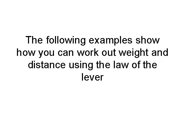 The following examples show you can work out weight and distance using the law