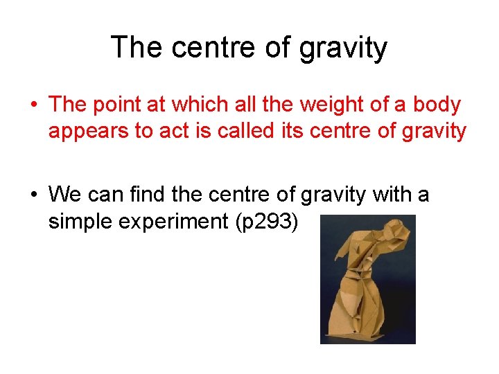 The centre of gravity • The point at which all the weight of a