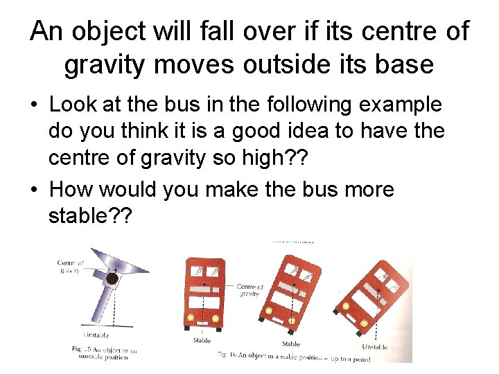 An object will fall over if its centre of gravity moves outside its base