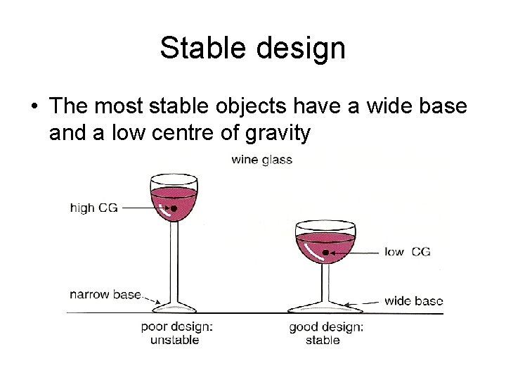 Stable design • The most stable objects have a wide base and a low