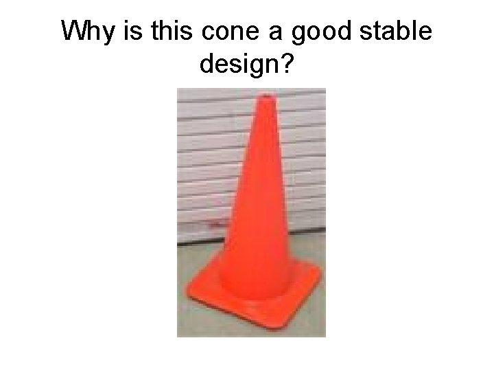 Why is this cone a good stable design? 