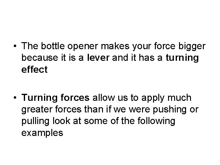  • The bottle opener makes your force bigger because it is a lever