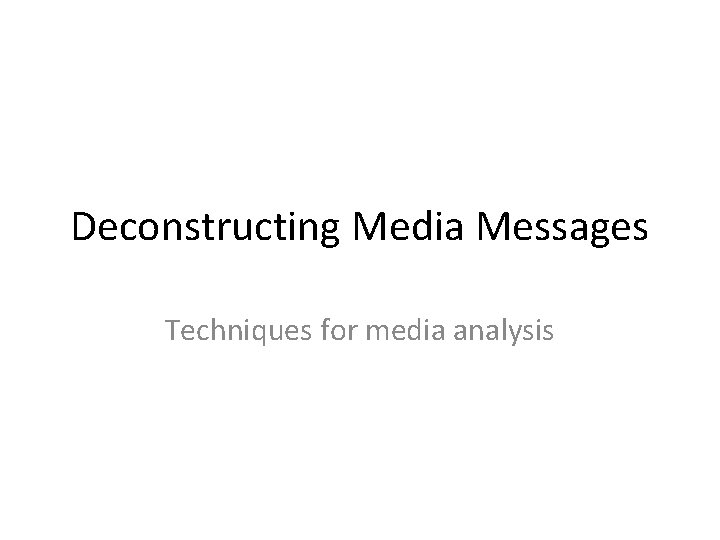 Deconstructing Media Messages Techniques for media analysis 