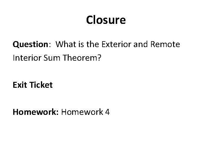 Closure Question: What is the Exterior and Remote Interior Sum Theorem? Exit Ticket Homework: