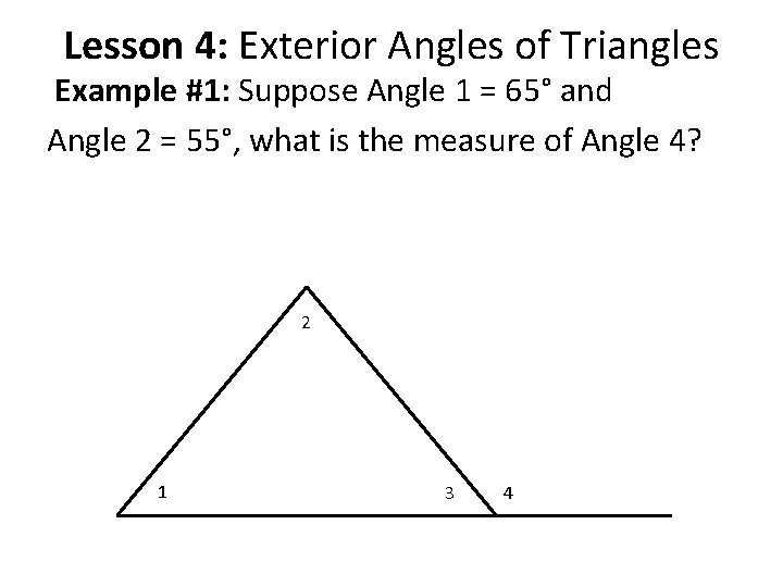 Lesson 4: Exterior Angles of Triangles Example #1: Suppose Angle 1 = 65° and