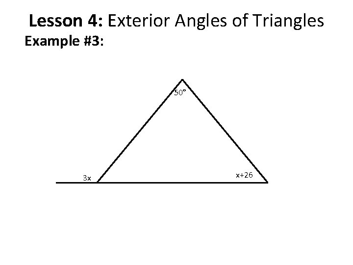 Lesson 4: Exterior Angles of Triangles Example #3: 50° 3 x x+26 