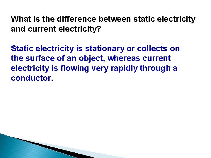 What is the difference between static electricity and current electricity? Static electricity is stationary