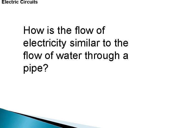 Electric Circuits How is the flow of electricity similar to the flow of water