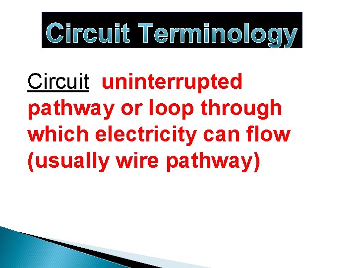 Circuit Terminology Circuit uninterrupted pathway or loop through which electricity can flow (usually wire