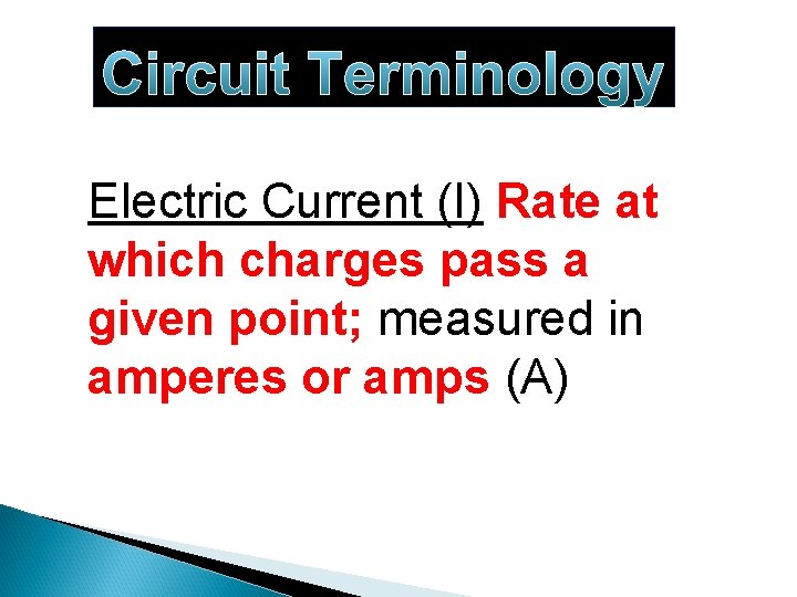 Circuit Terminology Electric Current (I) Rate at which charges pass a given point; measured