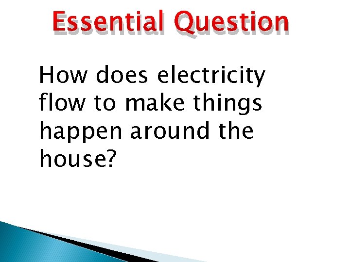 Essential Question How does electricity flow to make things happen around the house? 