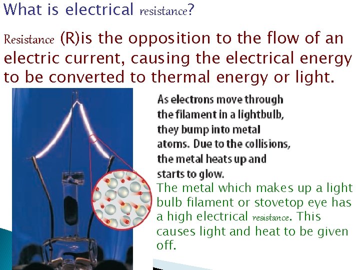 What is electrical resistance? Resistance (R)is the opposition to the flow of an electric