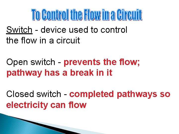Switch - device used to control the flow in a circuit Open switch -