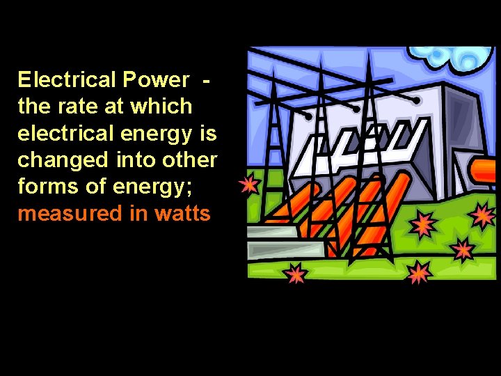 Electrical Power the rate at which electrical energy is changed into other forms of